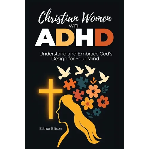 Christian Women with ADHD: Understand and Embrace God's Design for Your Mind - Paperback
