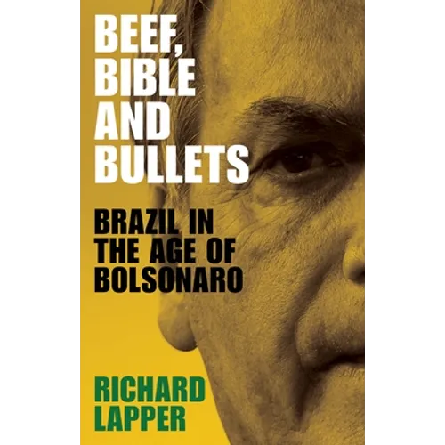Beef, Bible and Bullets: Brazil in the Age of Bolsonaro - Hardcover