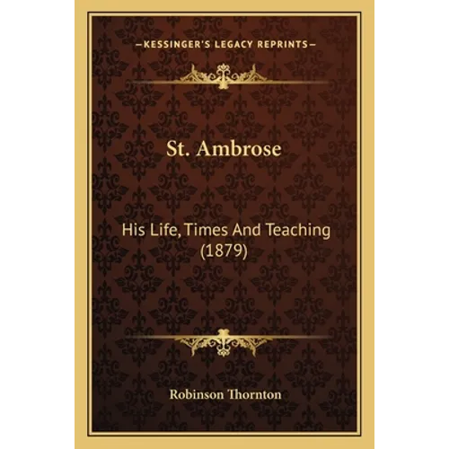 St. Ambrose: His Life, Times And Teaching (1879) - Paperback