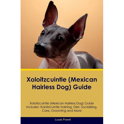 Xoloitzcuintle (Mexican Hairless Dog) Guide Xoloitzcuintle Guide Includes: Xoloitzcuintle Training, Diet, Socializing, Care, Grooming, and More - Paperback