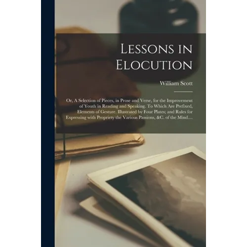 Lessons in Elocution: or, A Selection of Pieces, in Prose and Verse, for the Improvement of Youth in Reading and Speaking. To Which Are Pref - Paperback