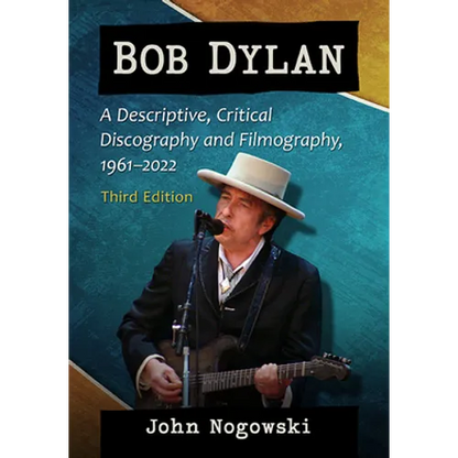 Bob Dylan: A Descriptive, Critical Discography and Filmography, 1961-2022, 3D Ed. - Paperback