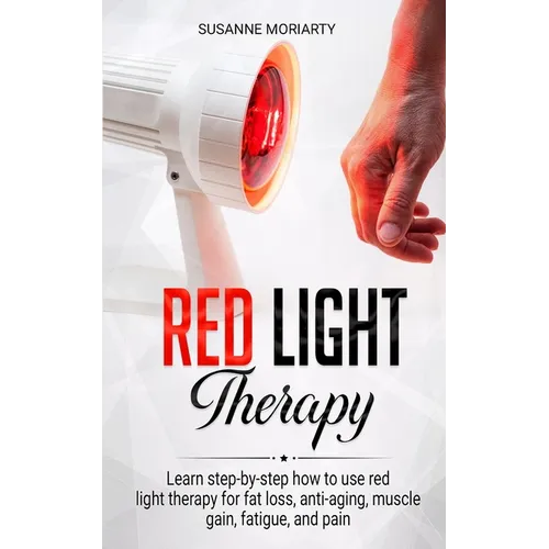 Red light therapy: Learn step-by-step how to use red light therapy for fat loss, anti-aging, muscle gain, fatigue, and pain. - Paperback