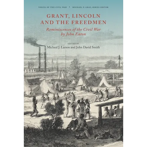 Grant, Lincoln and the Freedmen: Reminiscences of the Civil War by John Eaton - Hardcover
