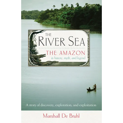 The River Sea: The Amazon in History, Myth, and Legend - Paperback