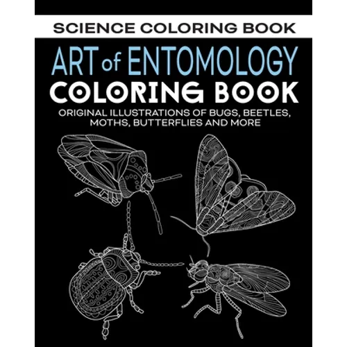 Art of Entomology Coloring Book: Original Illustrations of Bugs, Beetles, Moths, Butterflies, and More - Paperback
