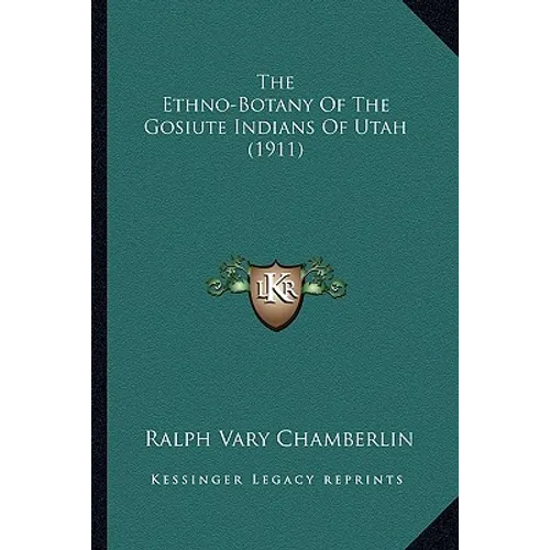 The Ethno-Botany Of The Gosiute Indians Of Utah (1911) - Paperback