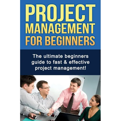 Project Management For Beginners: The ultimate beginners guide to fast & effective project management! - Paperback