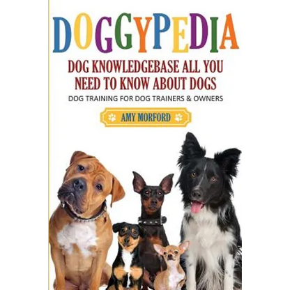 Doggypedia: All You Need to Know about Dogs: Dog Training for Both Trainers and Owners - Paperback