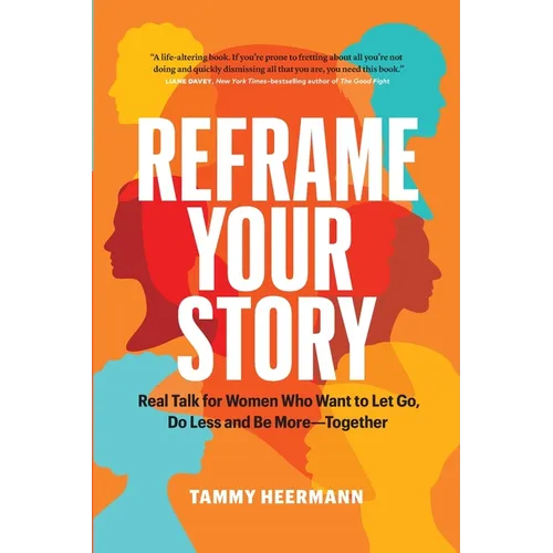 Reframe Your Story: Real Talk for Women Who Want to Let Go, Do Less and Be More-Together - Paperback