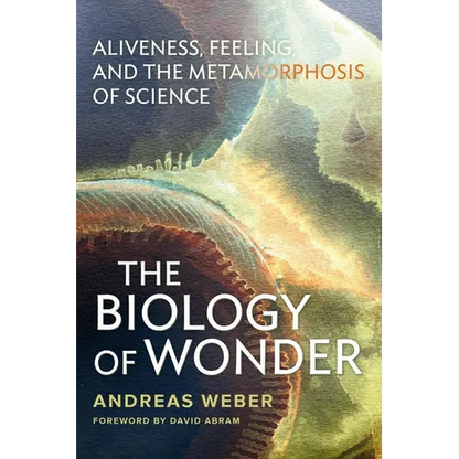 The Biology of Wonder: Aliveness, Feeling and the Metamorphosis of Science - Paperback
