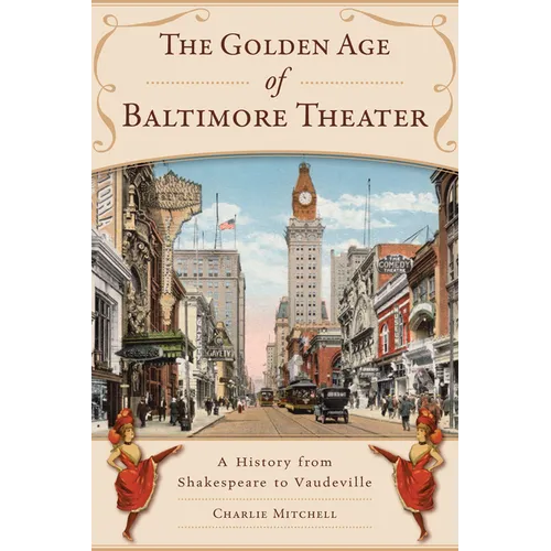The Golden Age of Baltimore Theater: A History from Shakespeare to Vaudeville - Paperback
