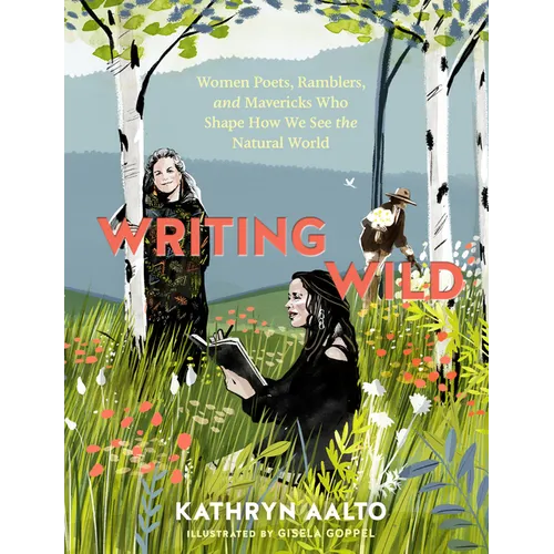 Writing Wild: Women Poets, Ramblers, and Mavericks Who Shape How We See the Natural World - Paperback