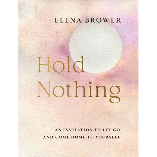 Hold Nothing: An Invitation to Let Go and Come Home to Yourself - Paperback