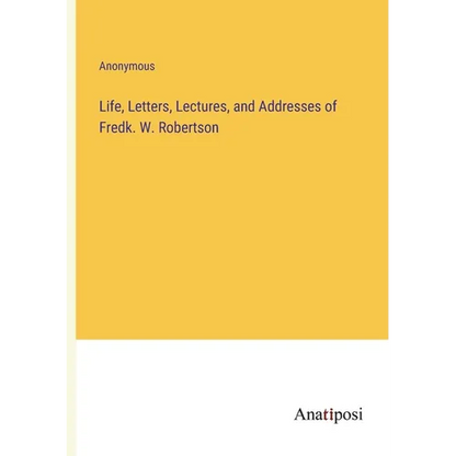 Life, Letters, Lectures, and Addresses of Fredk. W. Robertson - Paperback