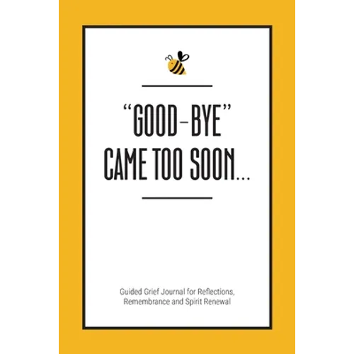 "Good-Bye" Came Too Soon: Guided Grief Journal for Reflections, Remembrance and Spirit Renewal - Paperback