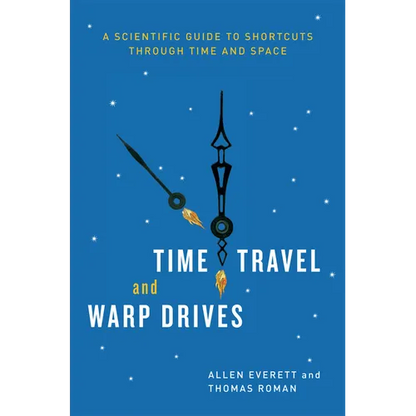 Time Travel and Warp Drives: A Scientific Guide to Shortcuts through Time and Space - Paperback