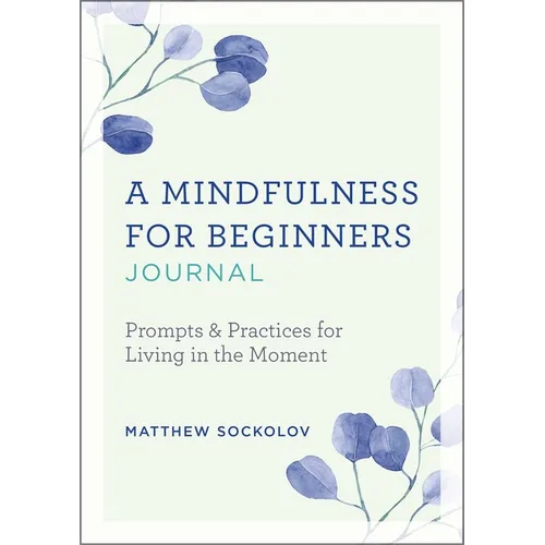A Mindfulness for Beginners Journal: Prompts and Practices for Living in the Moment - Paperback