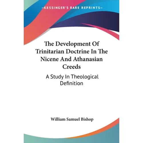 The Development Of Trinitarian Doctrine In The Nicene And Athanasian Creeds: A Study In Theological Definition - Paperback