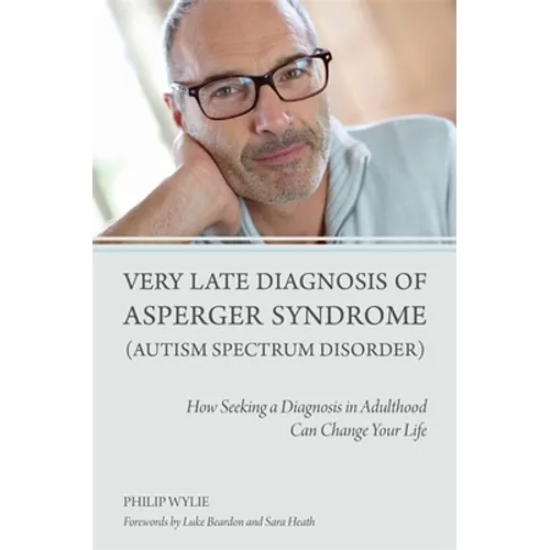 Very Late Diagnosis of Asperger Syndrome (Autism Spectrum Disorder): How Seeking a Diagnosis in Adulthood Can Change Your Life - Paperback