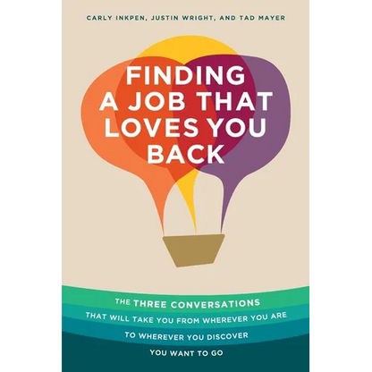Finding a Job That Loves You Back: The Three Conversations That Will Take You From Wherever You Are To Wherever You Discover You Want To Go - Paperback