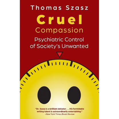 Cruel Compassion: Psychiatric Control of Society's Unwanted - Paperback