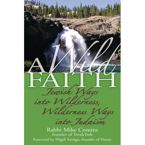 A Wild Faith: Jewish Ways Into Wilderness, Wilderness Ways Into Judaism - Hardcover