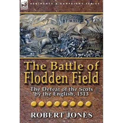 The Battle of Flodden Field: The Defeat of the Scots by the English, 1513 - Hardcover