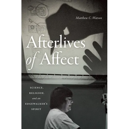 Afterlives of Affect: Science, Religion, and an Edgewalker's Spirit - Paperback