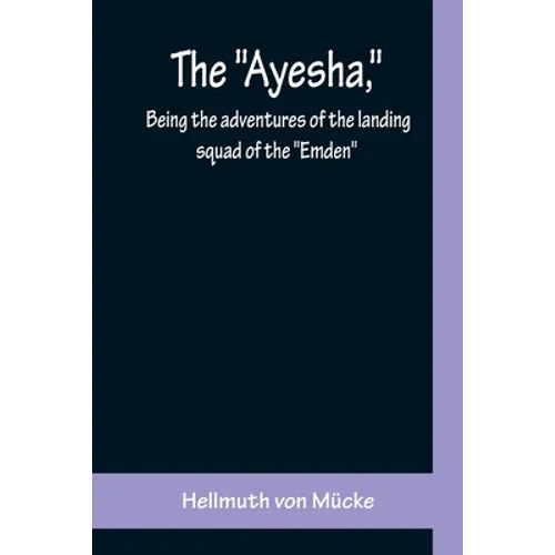 The "Ayesha," being the adventures of the landing squad of the "Emden" - Paperback