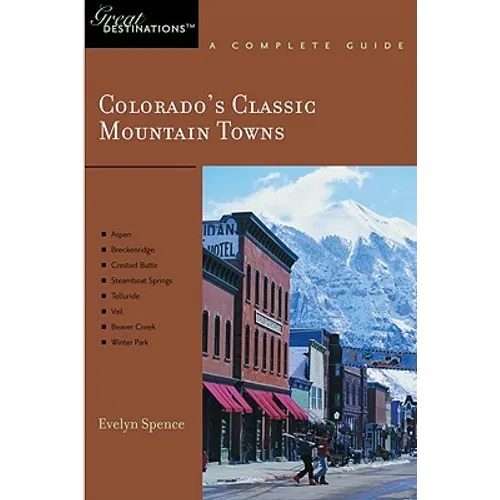 Explorer's Guide Colorado's Classic Mountain Towns: A Great Destination: Aspen, Breckenridge, Crested Butte, Steamboat Springs, Telluride, Vail & Wint - Paperback