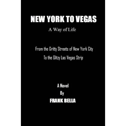 New York To Vegas A Way Of Life: From The Gritty Streets Of New York City To the Glitzy Las Vegas Strip - Paperback