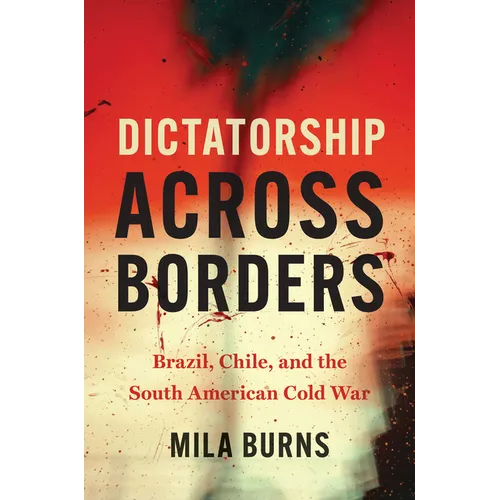 Dictatorship across Borders: Brazil, Chile, and the South American Cold War