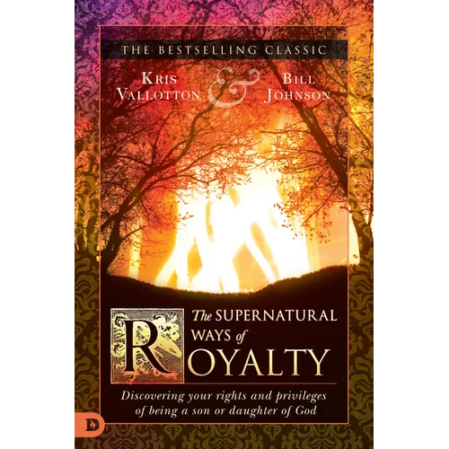 The Supernatural Ways of Royalty: Discovering Your Rights and Privileges of Being a Son or Daughter of God - Paperback