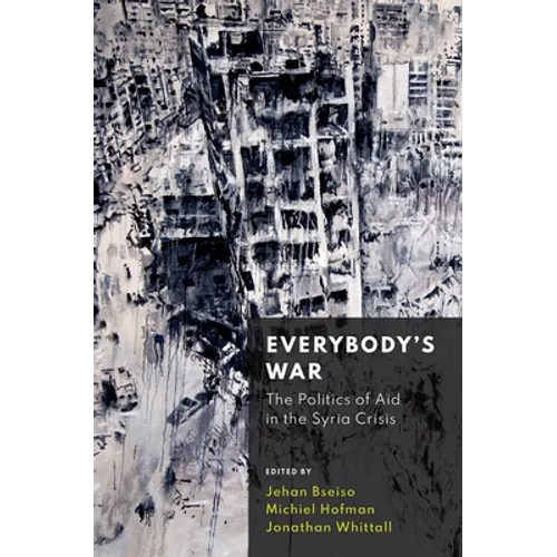Everybody's War: The Politics of Aid in the Syria Crisis - Hardcover