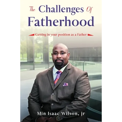 The Challenges of Fatherhood: Getting in your position as a Father - Paperback