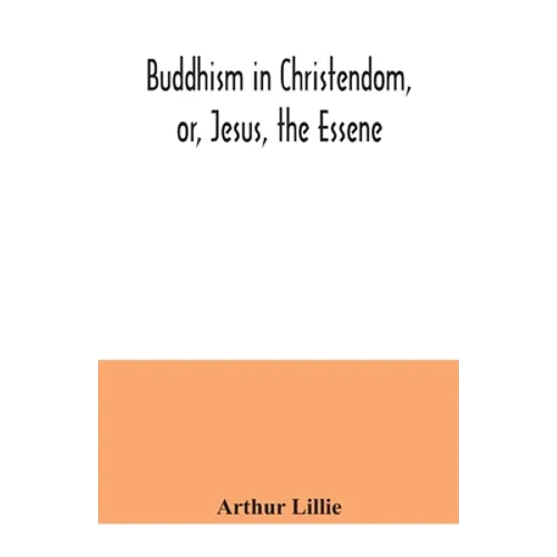 Buddhism in Christendom, or, Jesus, the Essene - Paperback