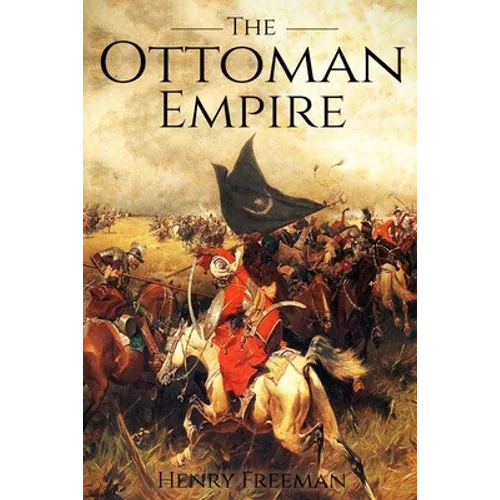 The Ottoman Empire: A History From Beginning to End - Paperback