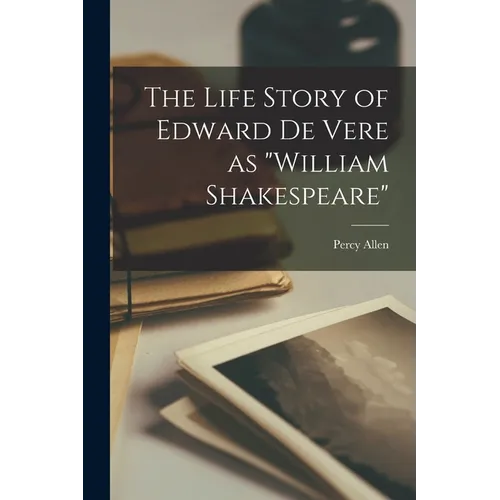 The Life Story of Edward De Vere as "William Shakespeare" - Paperback