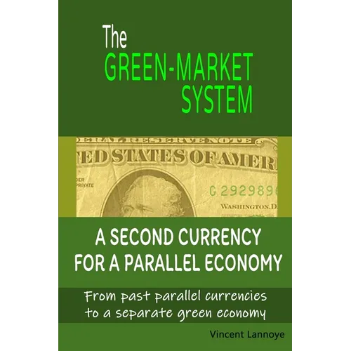 The Green-Market System: A Second Currency for a Parallel Economy - Paperback