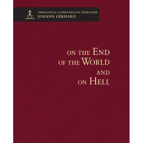 On the End of the World and On Hell: Theological Commonplaces - Hardcover