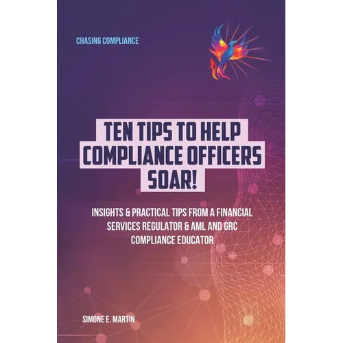 10 Tips to Help Compliance Officers SOAR!: Insights & Practical Tips from a Financial Services Regulator & AML and GRC Compliance Educator - Paperback