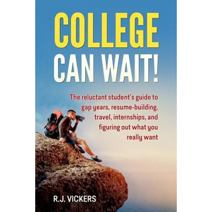 College Can Wait!: The reluctant student's guide to gap years, resume-building, travel, internships, and figuring out what you really wan - Paperback