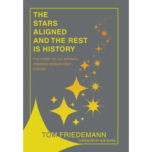 The Stars Aligned And The Rest Is History: The Story Of Oklahoma's Premiere Career-Tech System - Hardcover