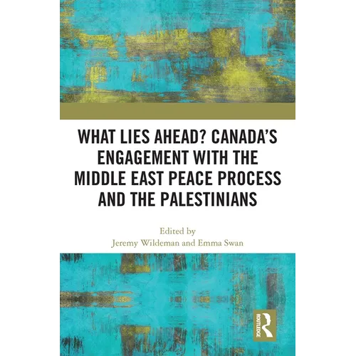 What Lies Ahead? Canada's Engagement with the Middle East Peace Process and the Palestinians - Paperback