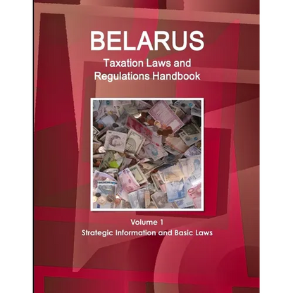 Belarus Taxation Laws and Regulations Handbook Volume 1 Strategic Information and Basic Laws - Paperback
