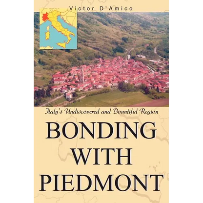 Bonding with Piedmont: Italy's Undiscovered and Bountiful Region - Paperback