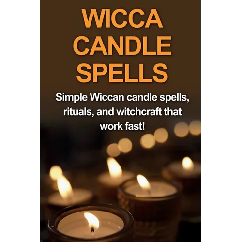 Wicca Candle Spells: Simple Wiccan candle spells, rituals, and witchcraft that work fast! - Paperback