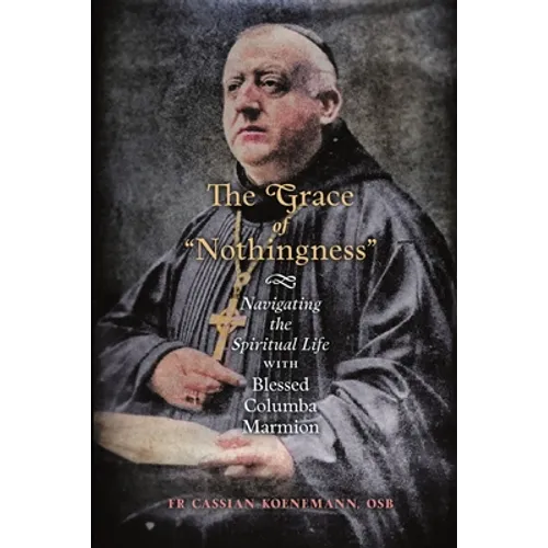 The Grace of "Nothingness": Navigating the Spiritual Life with Blessed Columba Marmion - Paperback