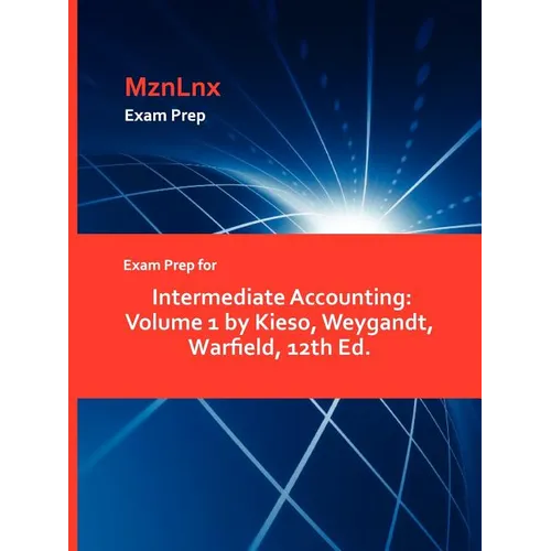 Exam Prep for Intermediate Accounting: Volume 1 by Kieso, Weygandt, Warfield, 12th Ed. - Paperback